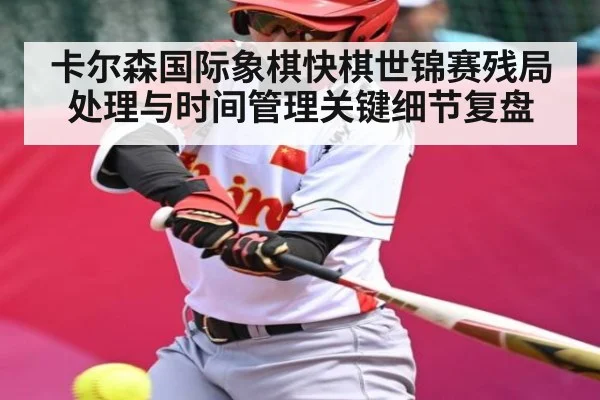 卡尔森国际象棋快棋世锦赛残局处理与时间管理关键细节复盘